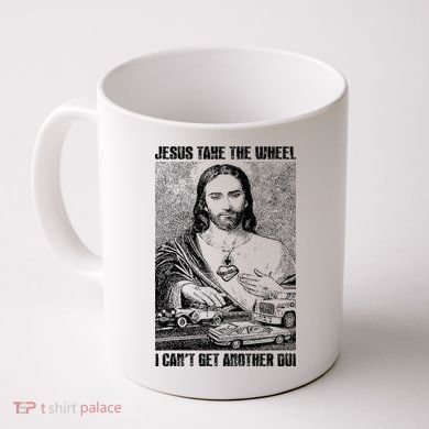 Jesus Take The Wheel I CanT Get Another Dui Coffee Mug