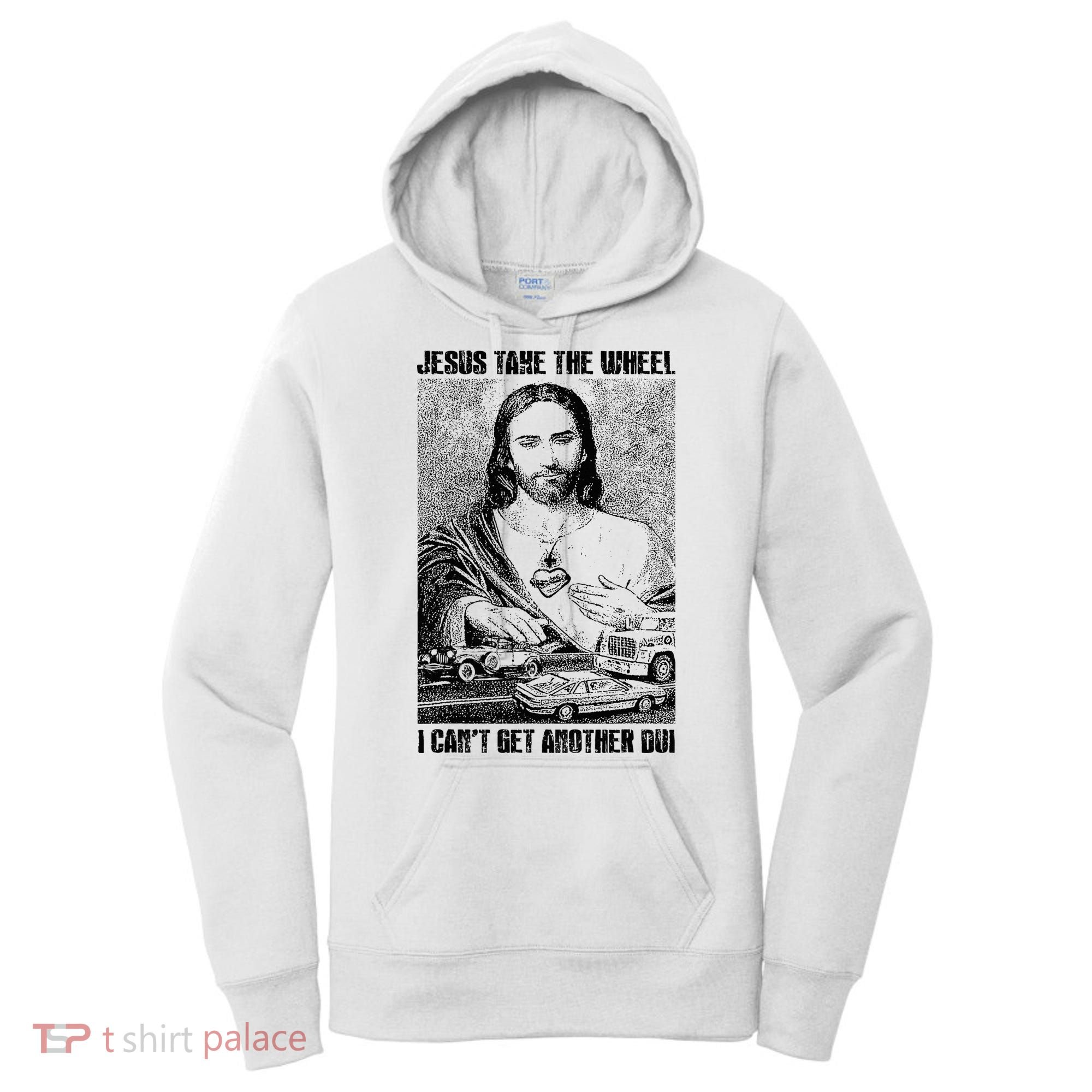 Jesus Take The Wheel I CanT Get Another Dui Women's Hoodie
