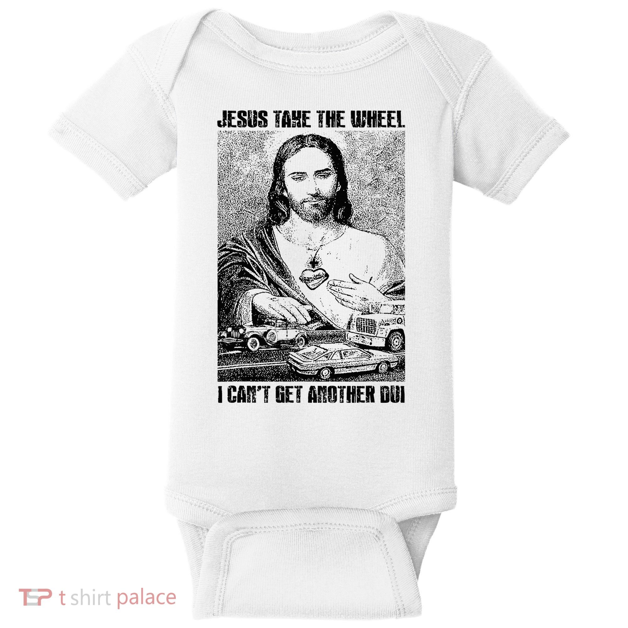 Jesus Take The Wheel I CanT Get Another Dui Baby Bodysuit