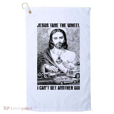 Jesus Take The Wheel I CanT Get Another Dui Golf Towel