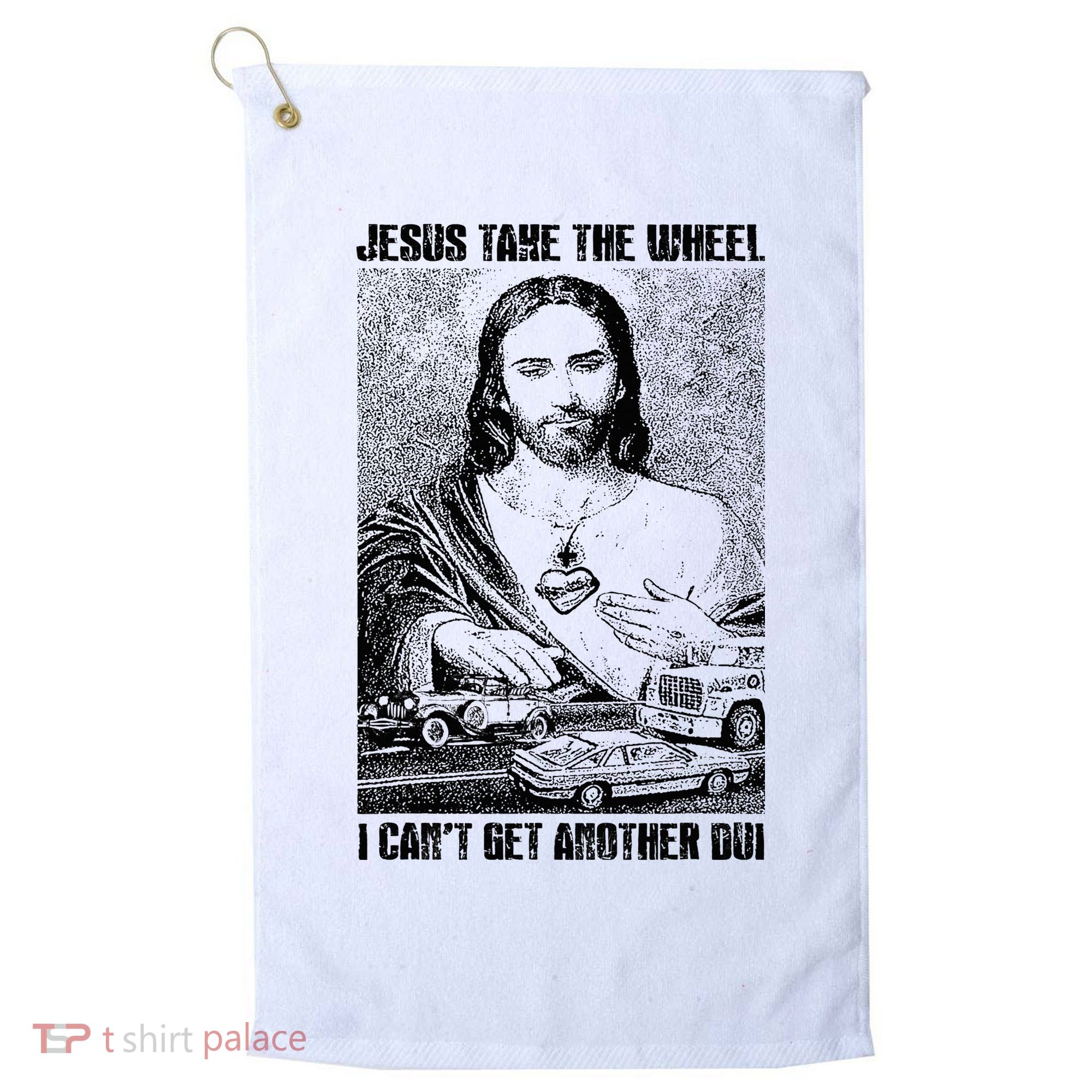 Jesus Take The Wheel I CanT Get Another Dui Golf Towel