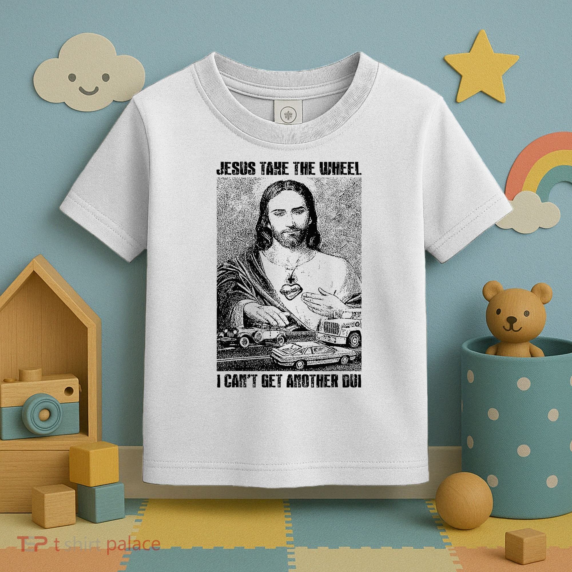 Jesus Take The Wheel I CanT Get Another Dui Toddler T-Shirt