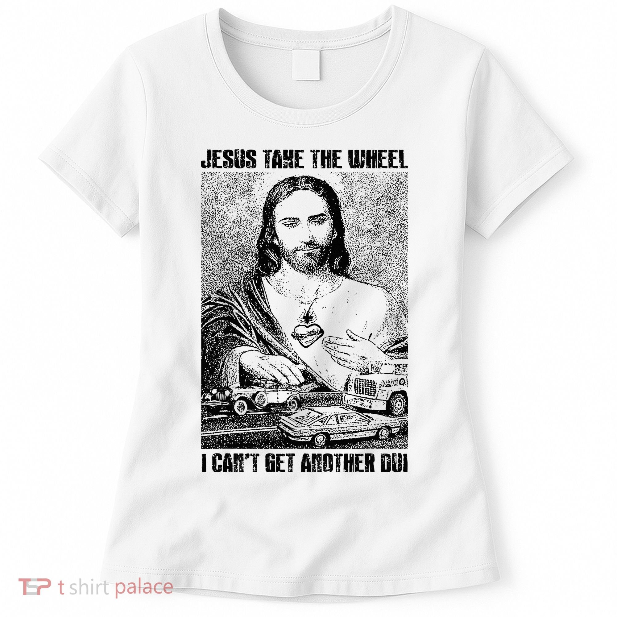 Jesus Take The Wheel I CanT Get Another Dui Women's T-Shirt