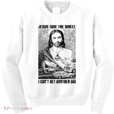 Jesus Take The Wheel I CanT Get Another Dui Kids Sweatshirt