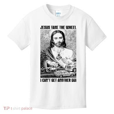 Jesus Take The Wheel I CanT Get Another Dui Kids T-Shirt
