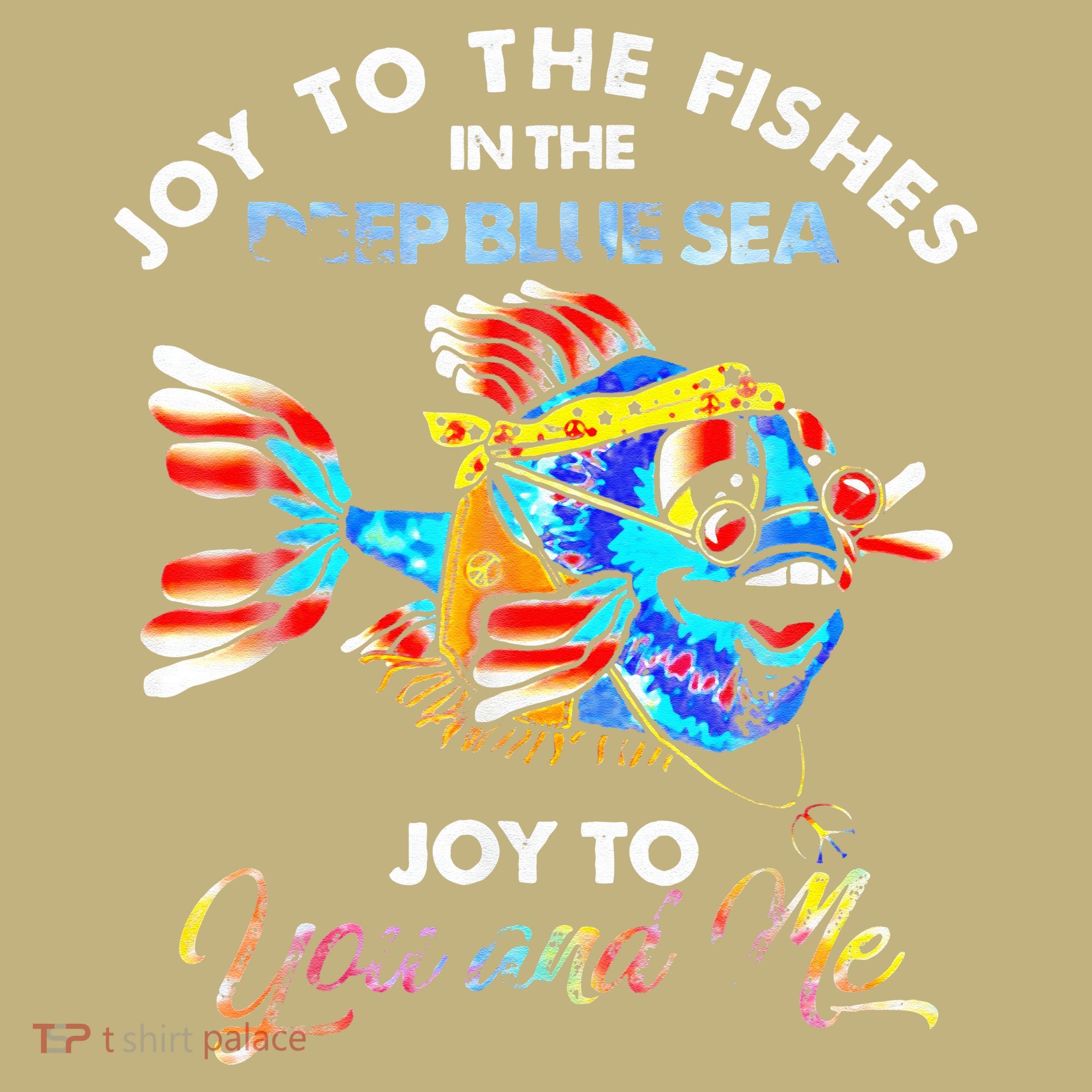 Joy To The Fishes In The Deep Blue Sea Joy To You And Me T-Shirt