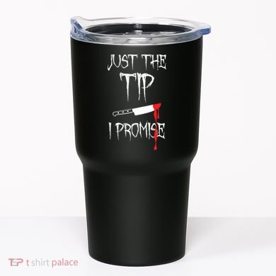 Just The Tip I Promise Tumbler