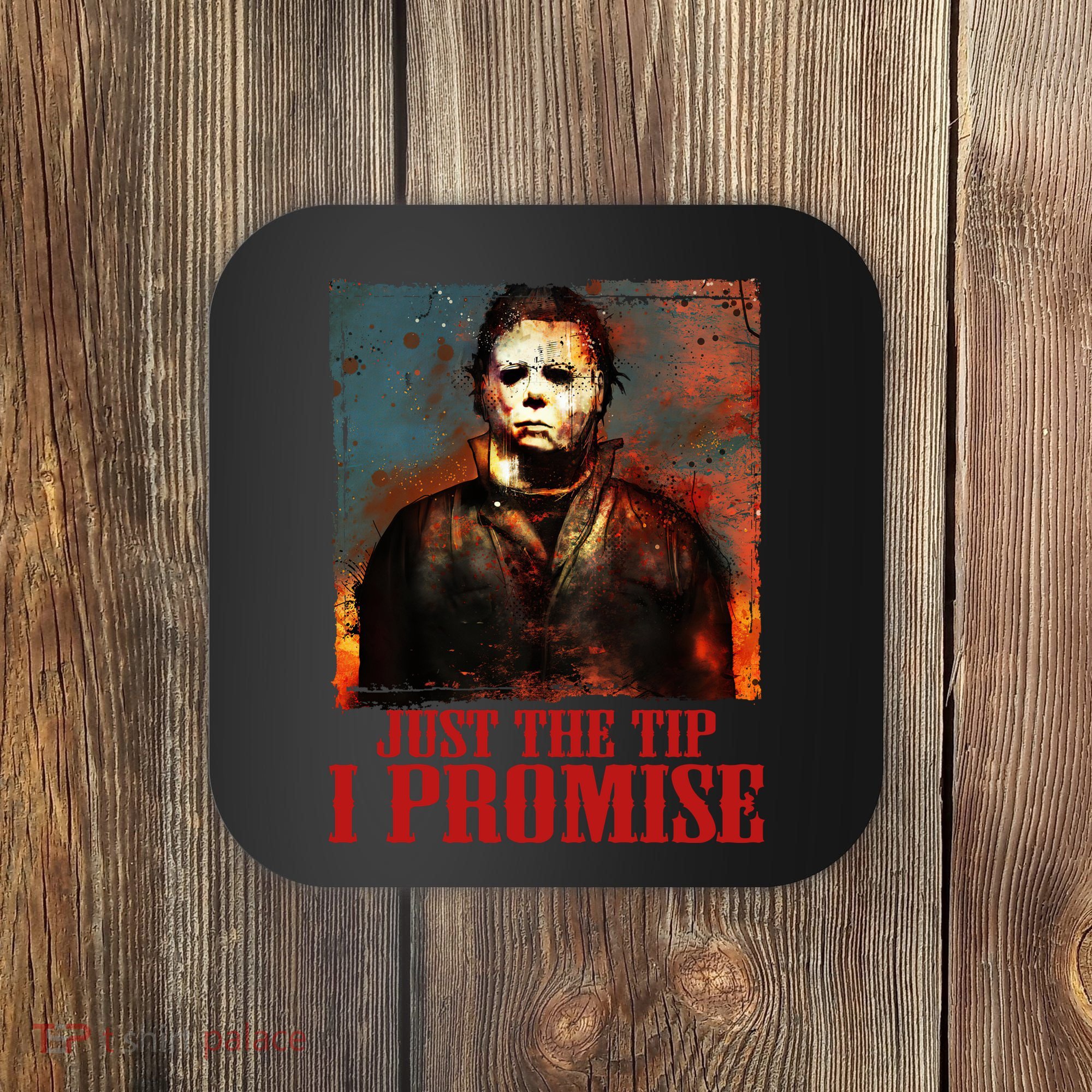 Just The Tip I Promise Myers Funny Halloween Horror Character Coaster