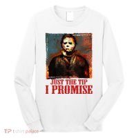 Just The Tip I Promise Myers Funny Halloween Horror Character Long Sleeve Shirt thumb 0