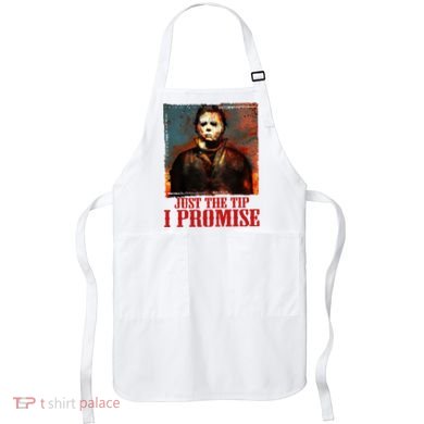 Just The Tip I Promise Myers Funny Halloween Horror Character Apron