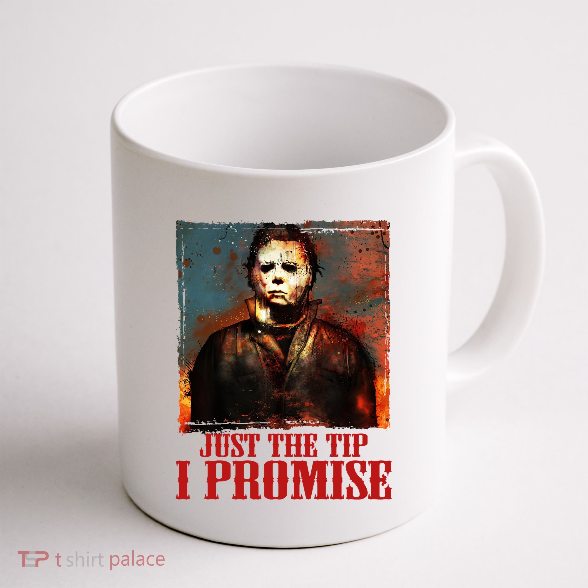 Just The Tip I Promise Myers Funny Halloween Horror Character Coffee Mug