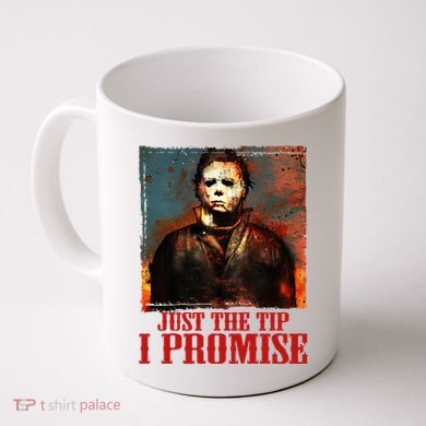 Just The Tip I Promise Myers Funny Halloween Horror Character Coffee Mug