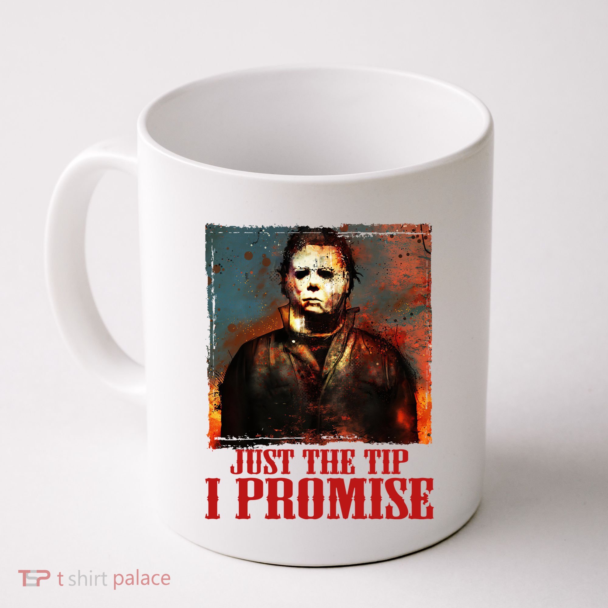 Just The Tip I Promise Myers Funny Halloween Horror Character Coffee Mug