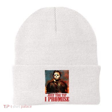 Just The Tip I Promise Myers Funny Halloween Horror Character Beanie