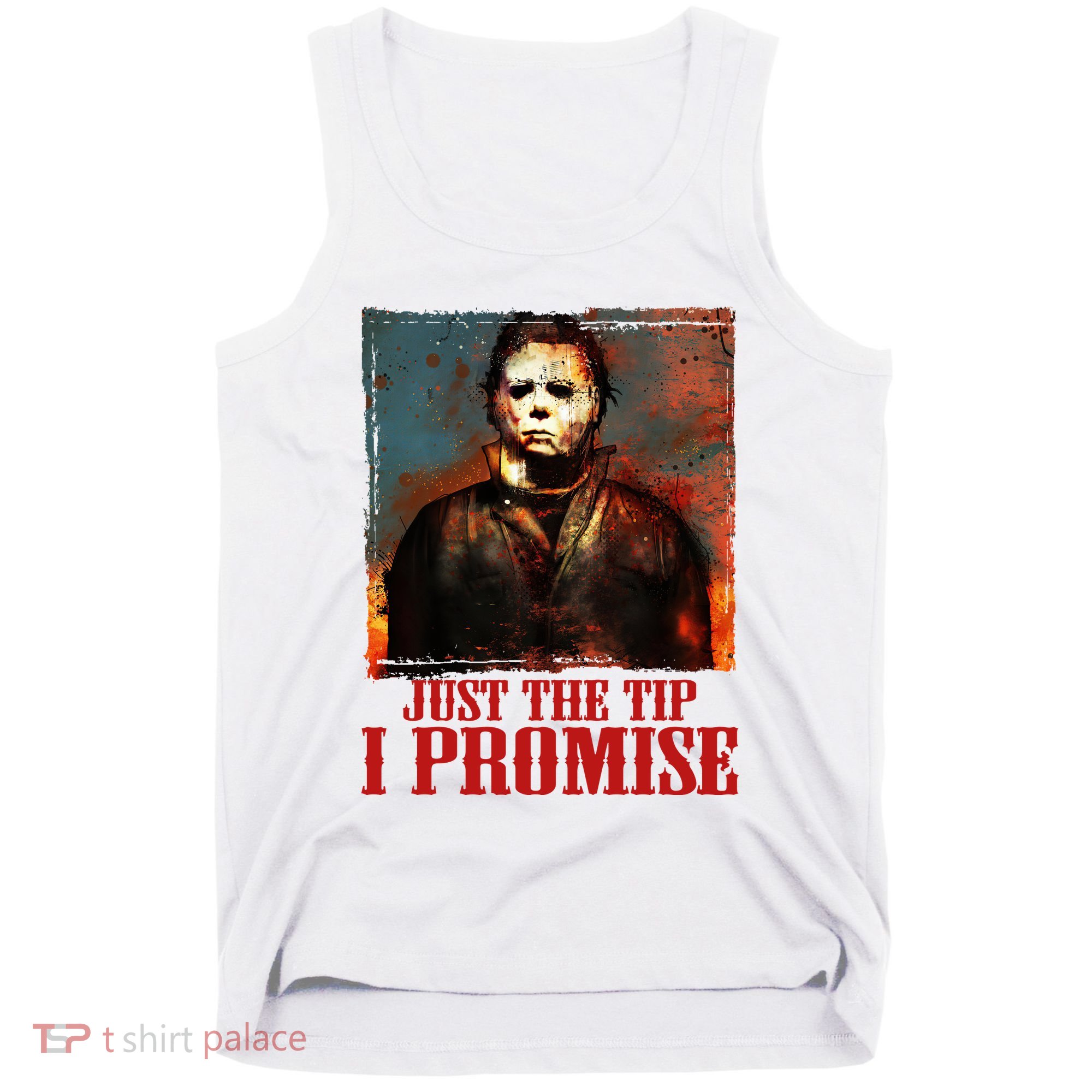 Just The Tip I Promise Myers Funny Halloween Horror Character Tank Top