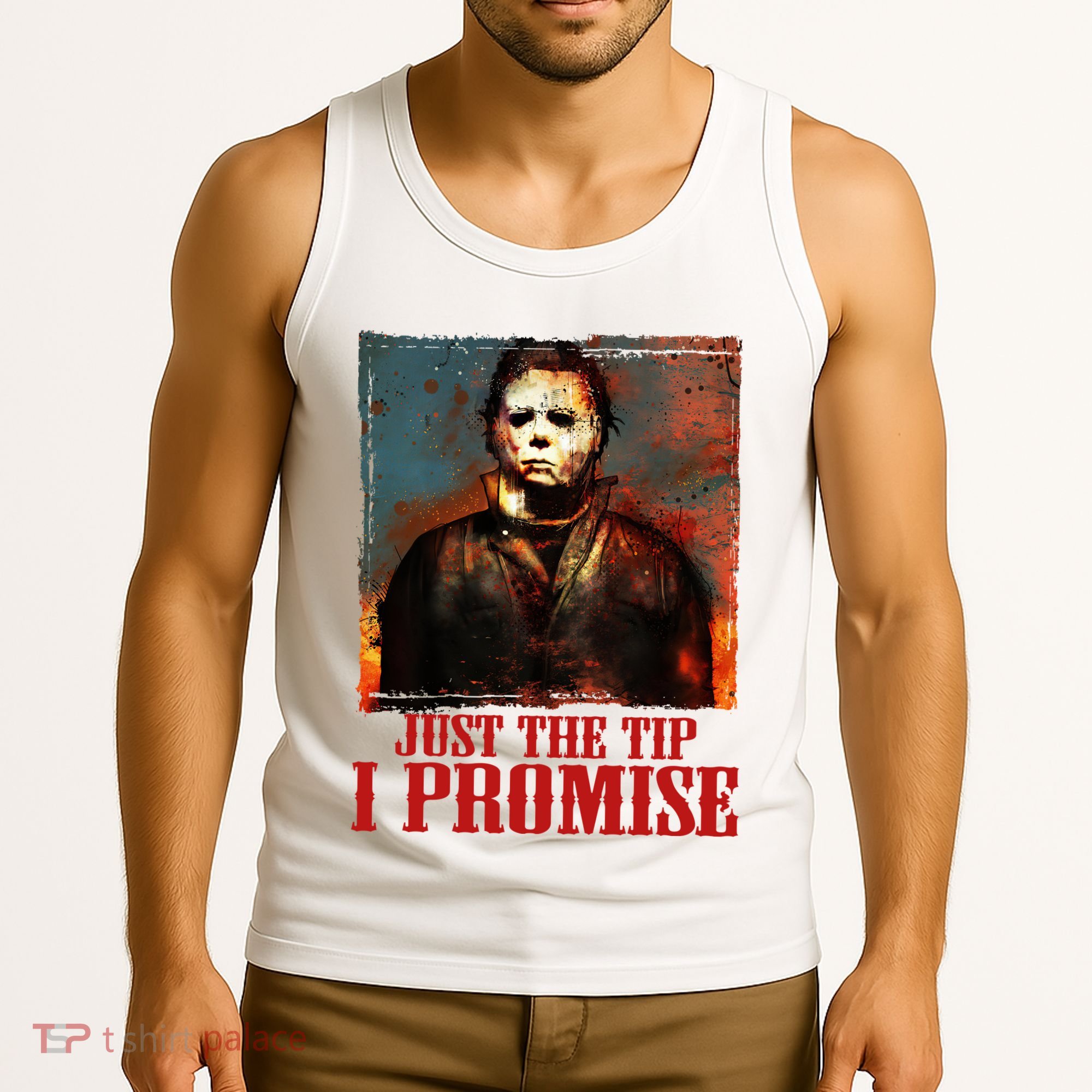 Just The Tip I Promise Myers Funny Halloween Horror Character Tank Top