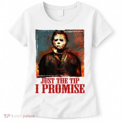 Just The Tip I Promise Myers Funny Halloween Horror Character Women's T-Shirt