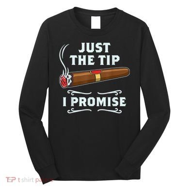 Just The Tip Cigar Smoker Funny Cigar Smoking Long Sleeve Shirt