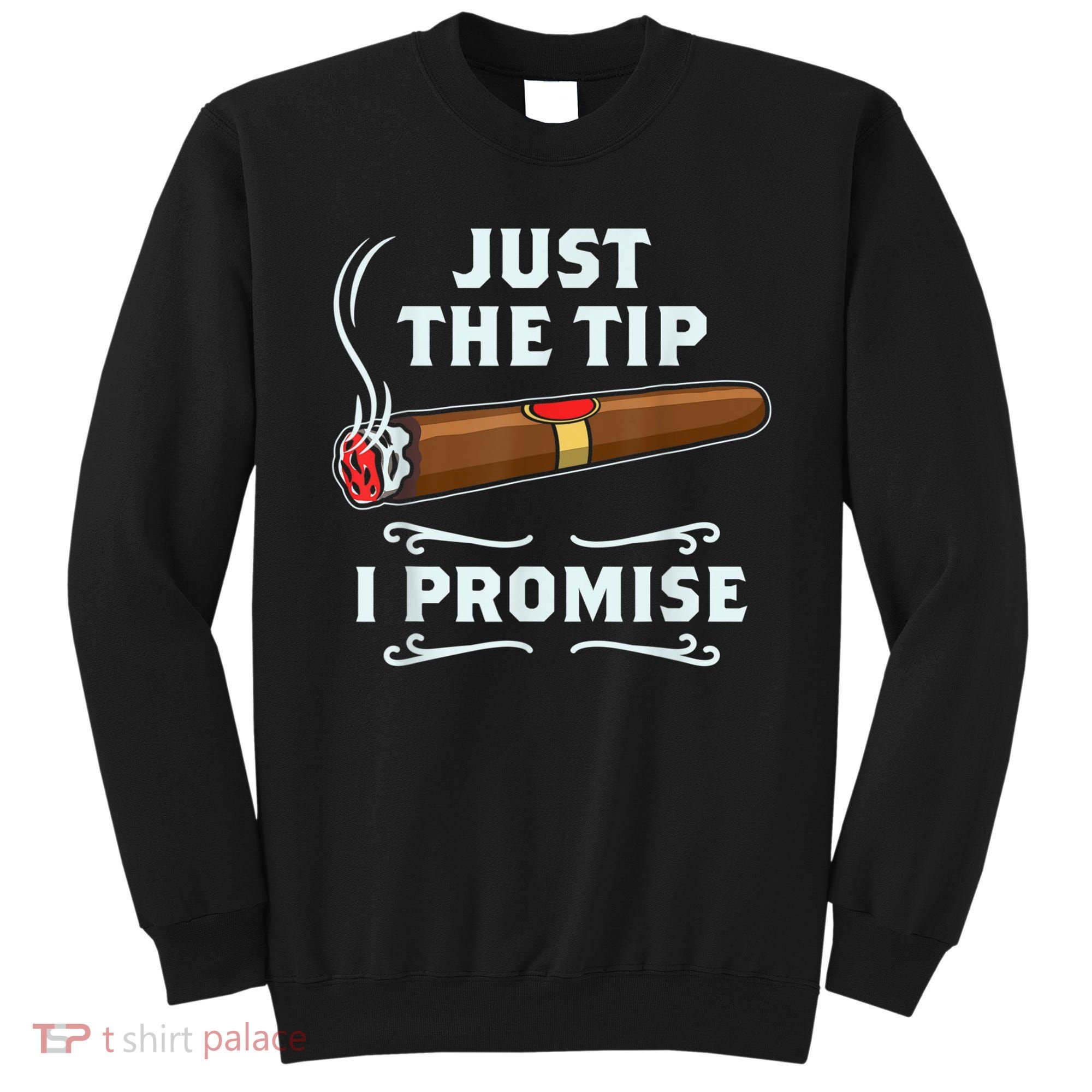 Just The Tip Cigar Smoker Funny Cigar Smoking Sweatshirt