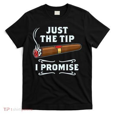 Just The Tip Cigar Smoker Funny Cigar Smoking T-Shirt