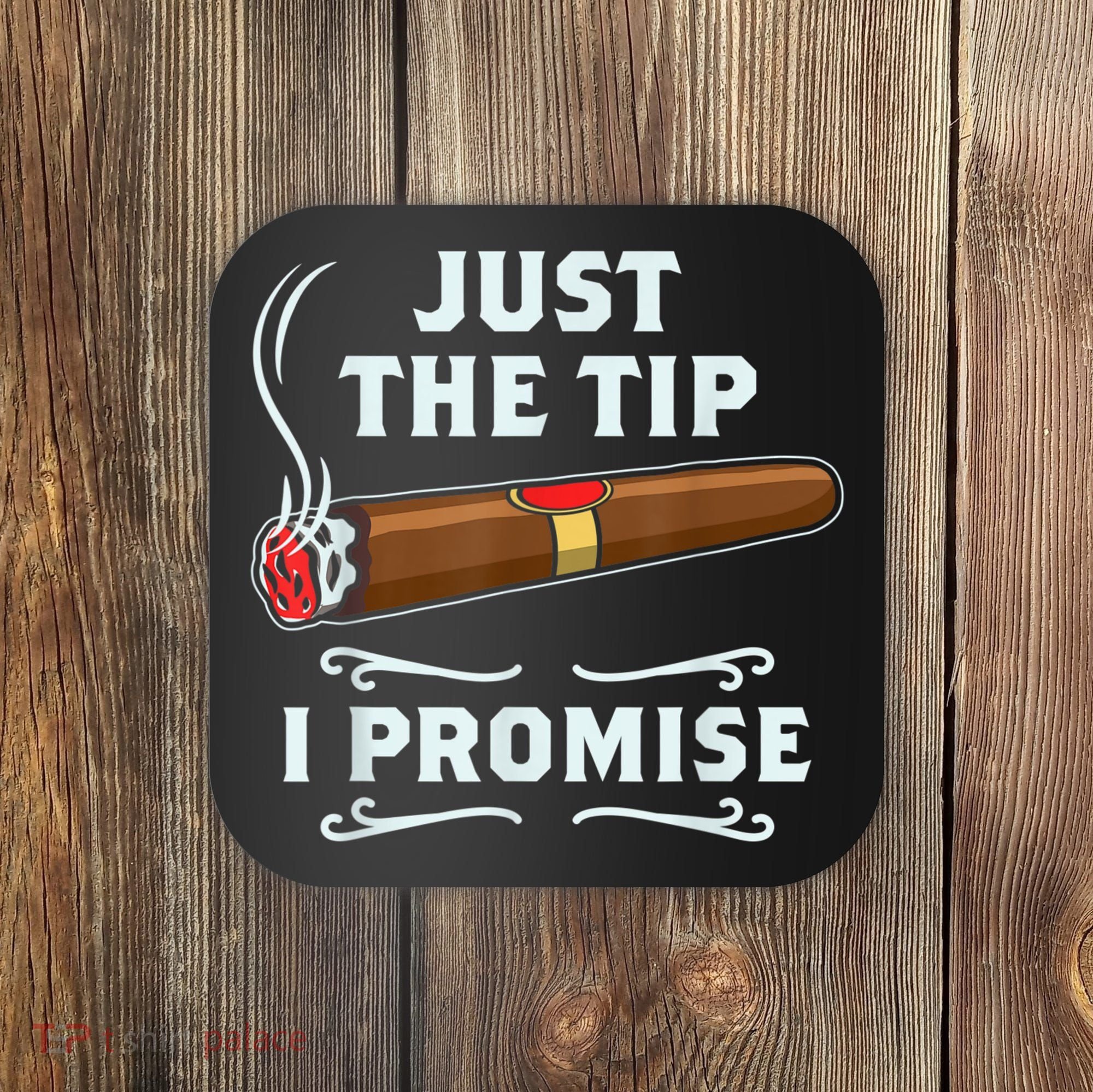 Just The Tip Cigar Smoker Funny Cigar Smoking Coaster