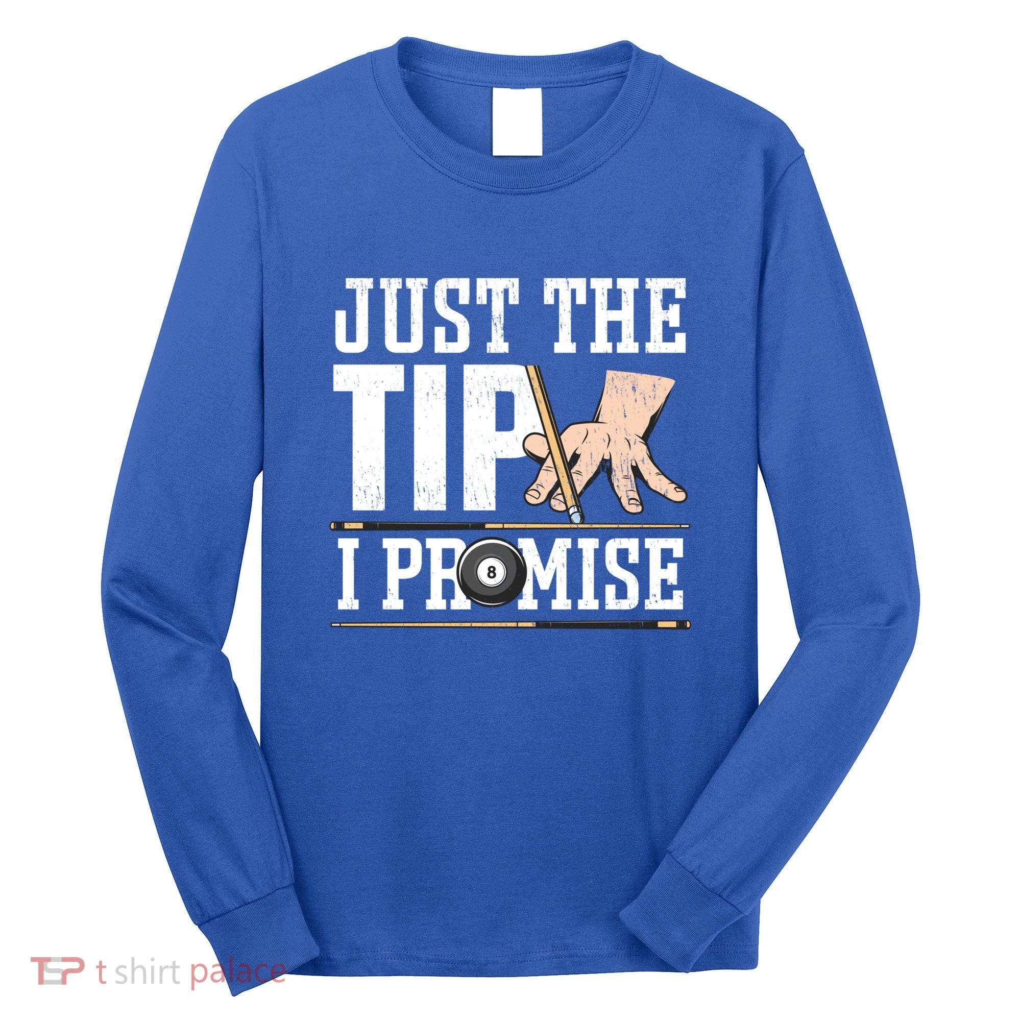 Just The Tip I Promise Billiard Pool Funny Billiard Gift Long Sleeve Shirt