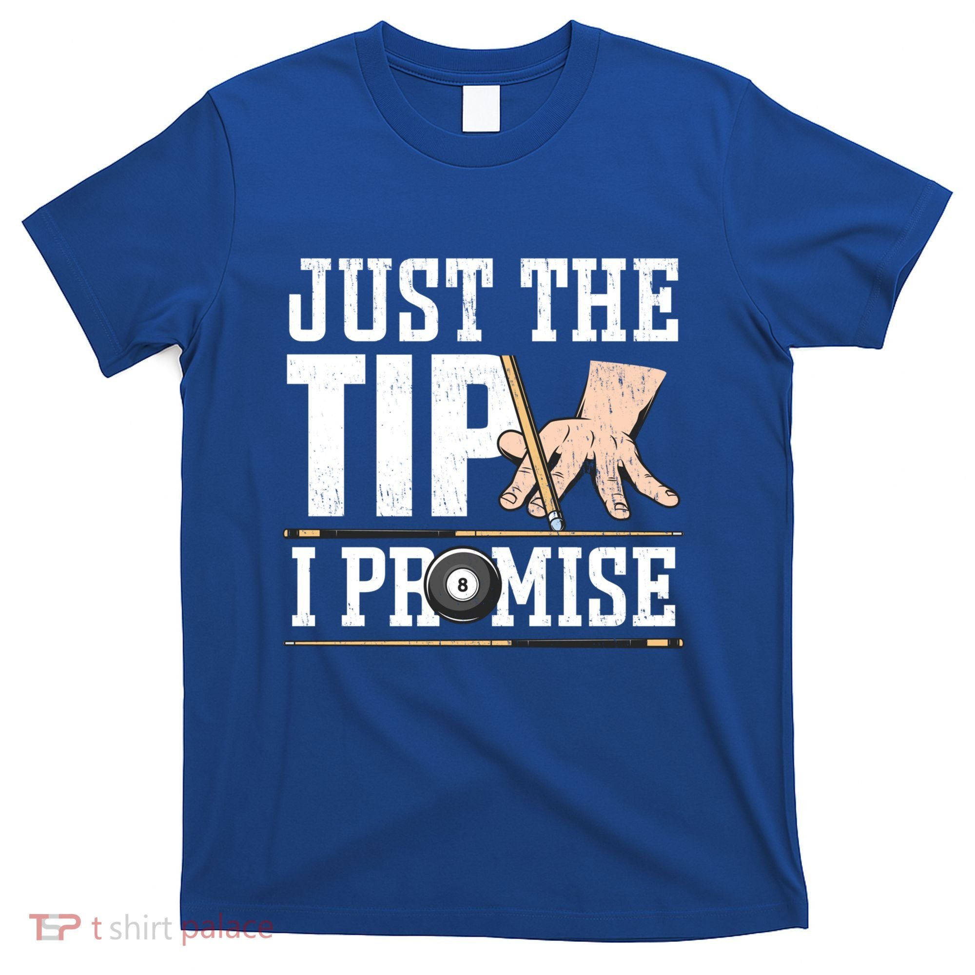 Just The Tip I Promise Billiard Pool Funny Billiard Gift T-Shirt
