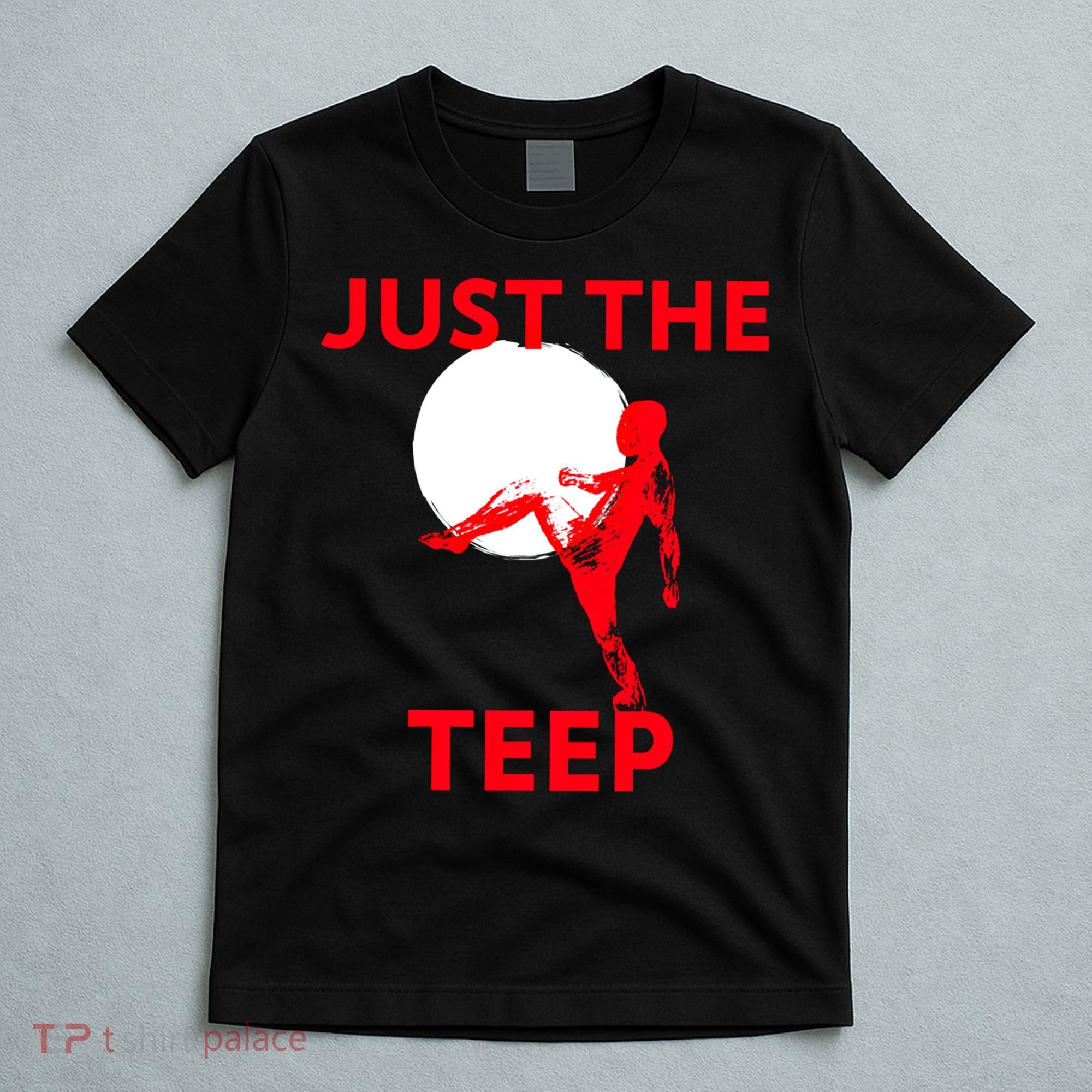Just The Teep Muay Thai Kick Pun Mma Jiujitsu Boxing Cool Gift T-Shirt