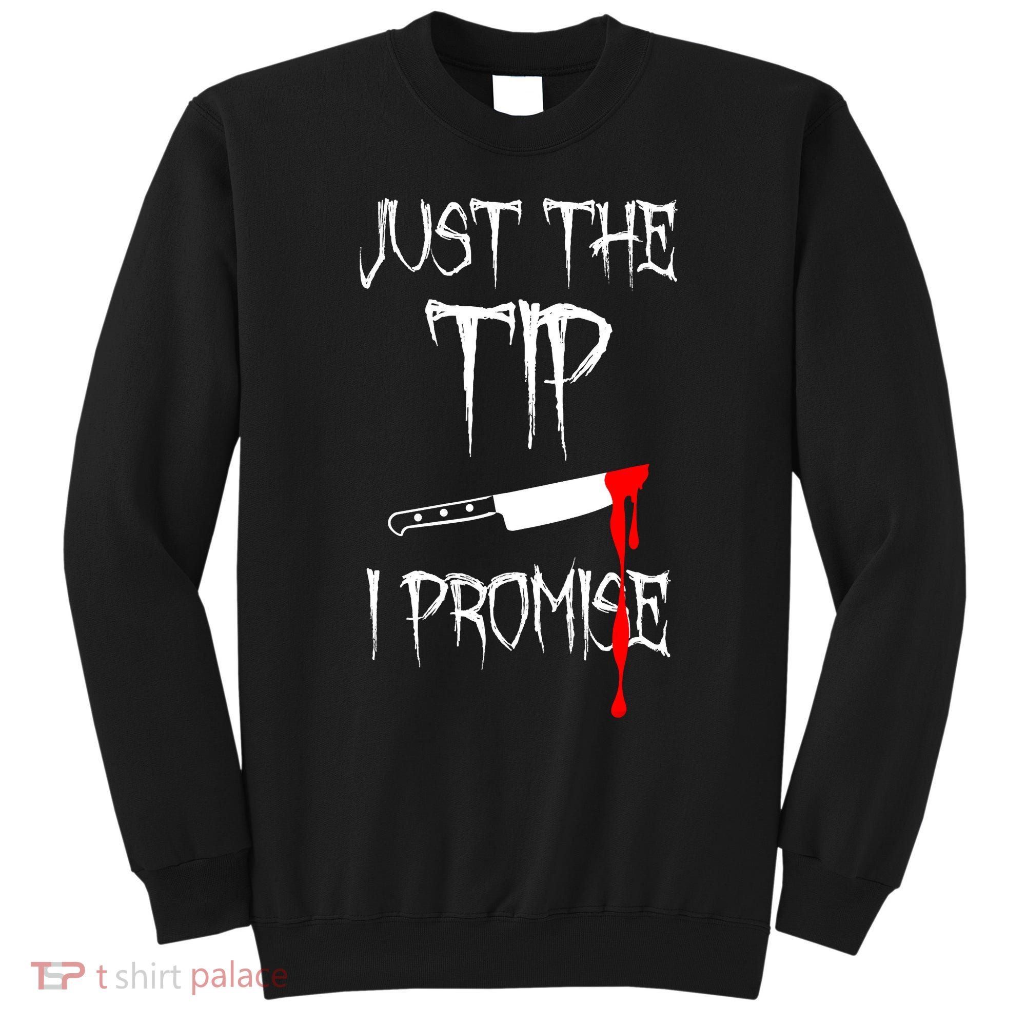 Just The Tip I Promise Funny Bloody Halloween Knife Sweatshirt