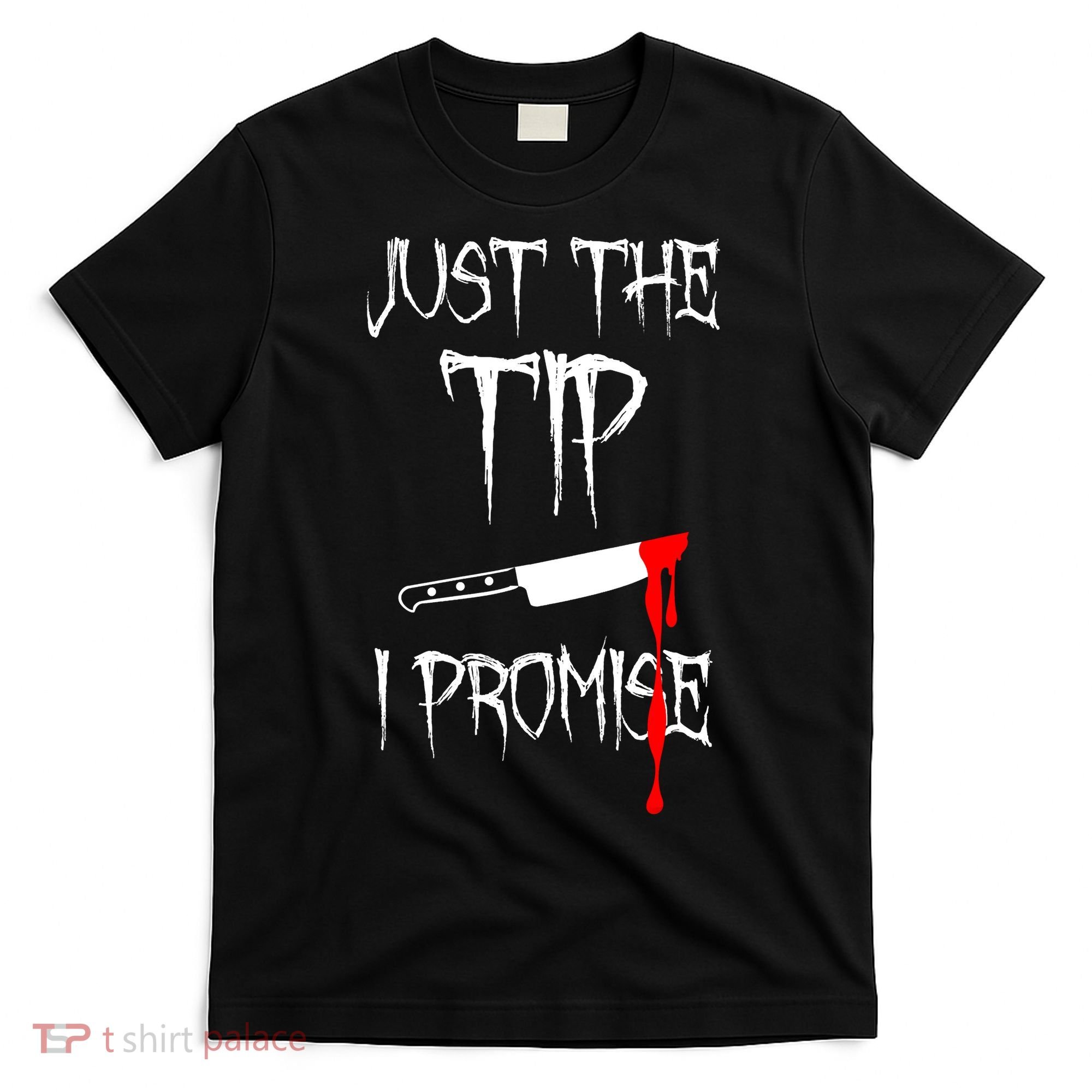 Just The Tip I Promise Funny Bloody Halloween Knife T-Shirt