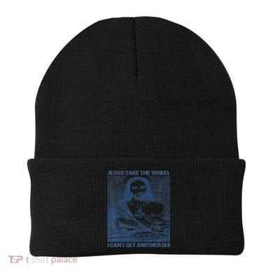 Jesus Take The Wheel I Cant Get Another Dui Beanie