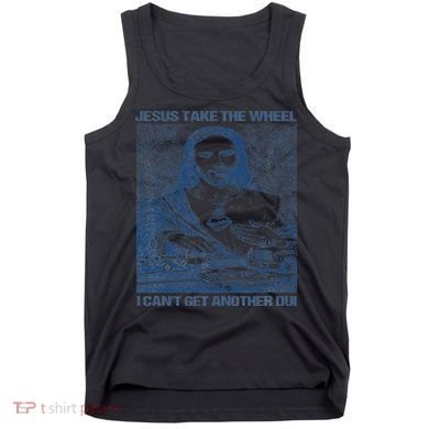 Jesus Take The Wheel I Cant Get Another Dui Tank Top