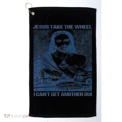 Jesus Take The Wheel I Cant Get Another Dui Golf Towel