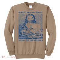 Jesus Take The Wheel I Cant Get Another Dui Sweatshirt thumb 0