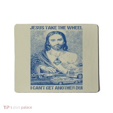 Jesus Take The Wheel I Cant Get Another Dui Mousepad