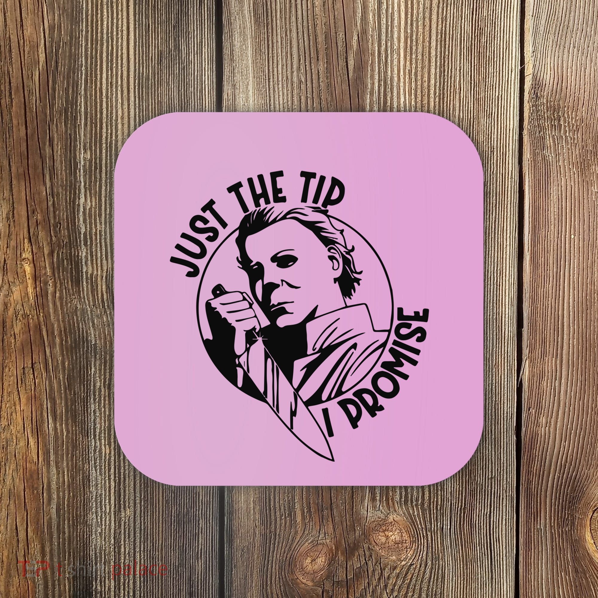 Just The Tip I Promise Coaster