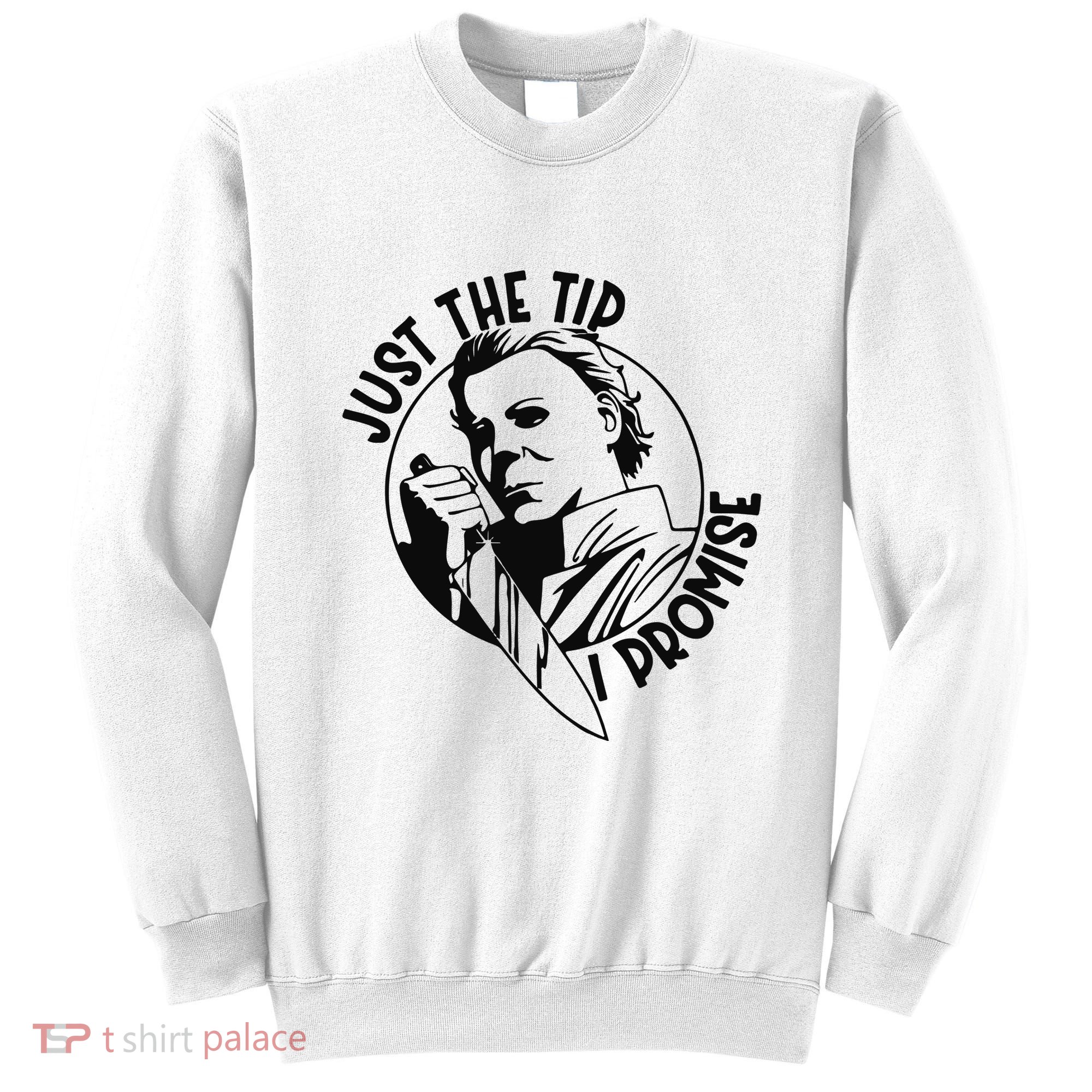 Just The Tip I Promise Sweatshirt