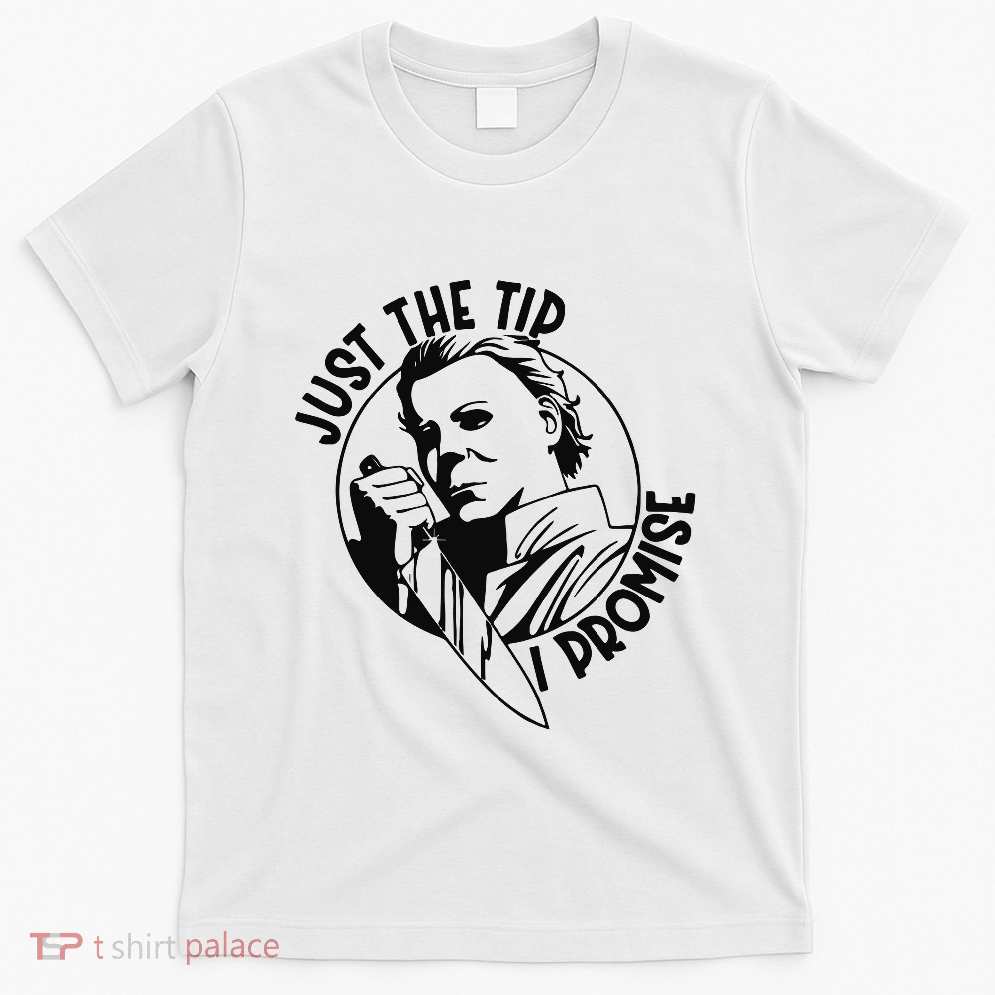 Just The Tip I Promise T-Shirt