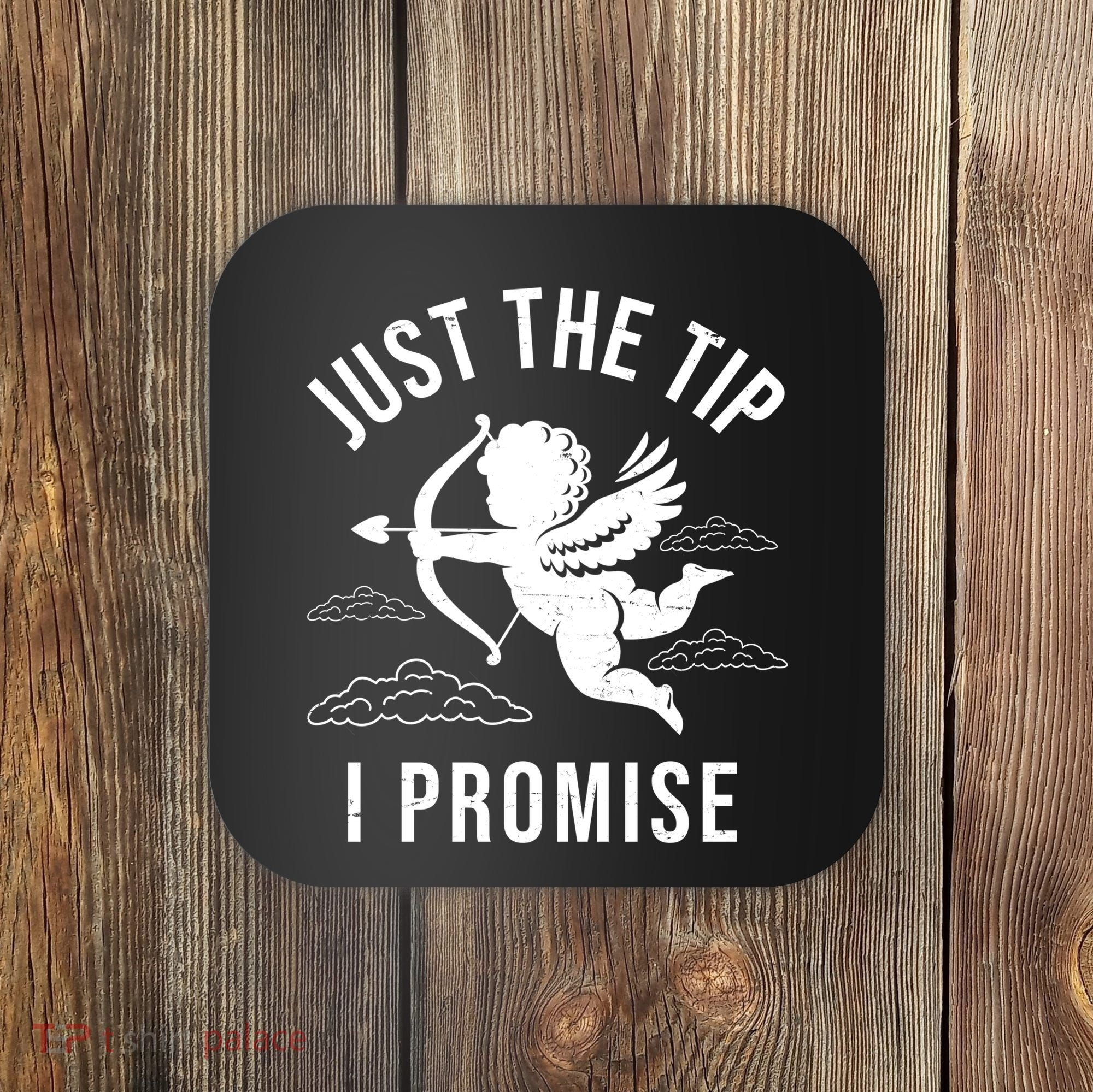 Just The Tip I Promise Funny Cupid Coaster