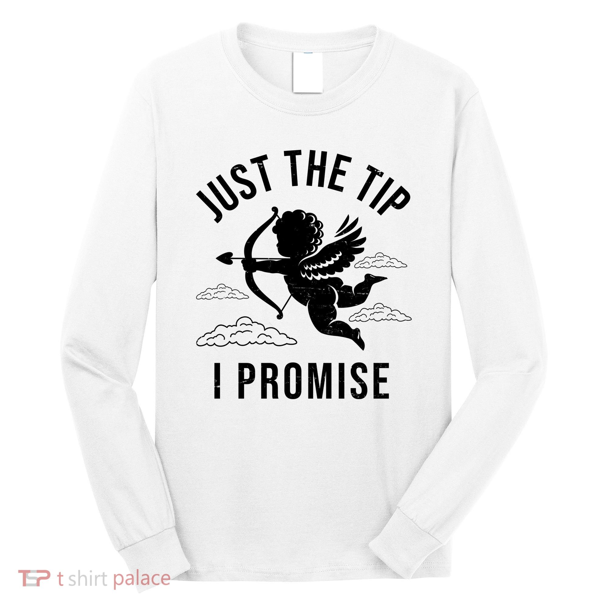 Just The Tip I Promise Funny Cupid Long Sleeve Shirt