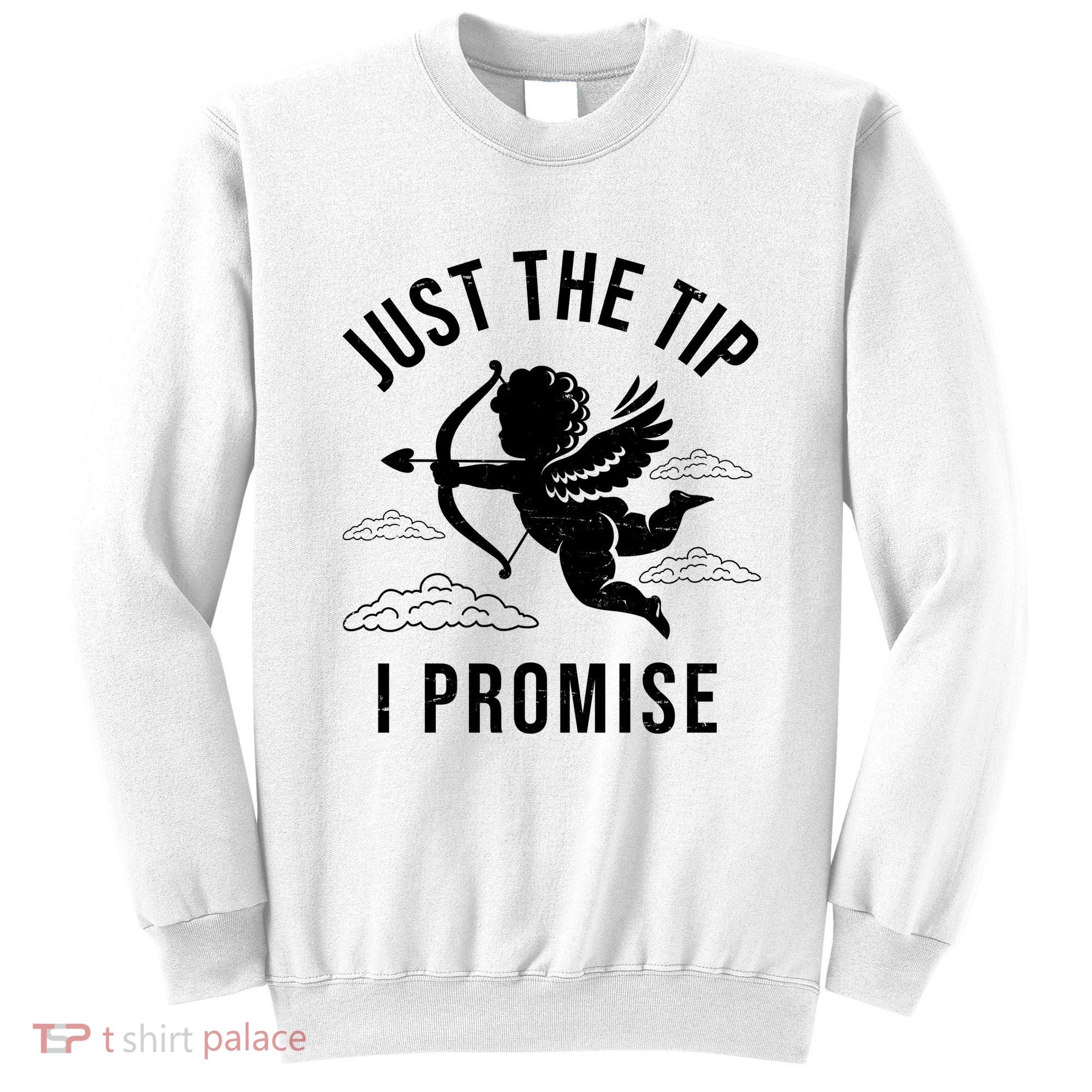 Just The Tip I Promise Funny Cupid Sweatshirt