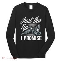 Just The Tip I Promise Funny Saying Tattoo Lover Long Sleeve Shirt thumb 0
