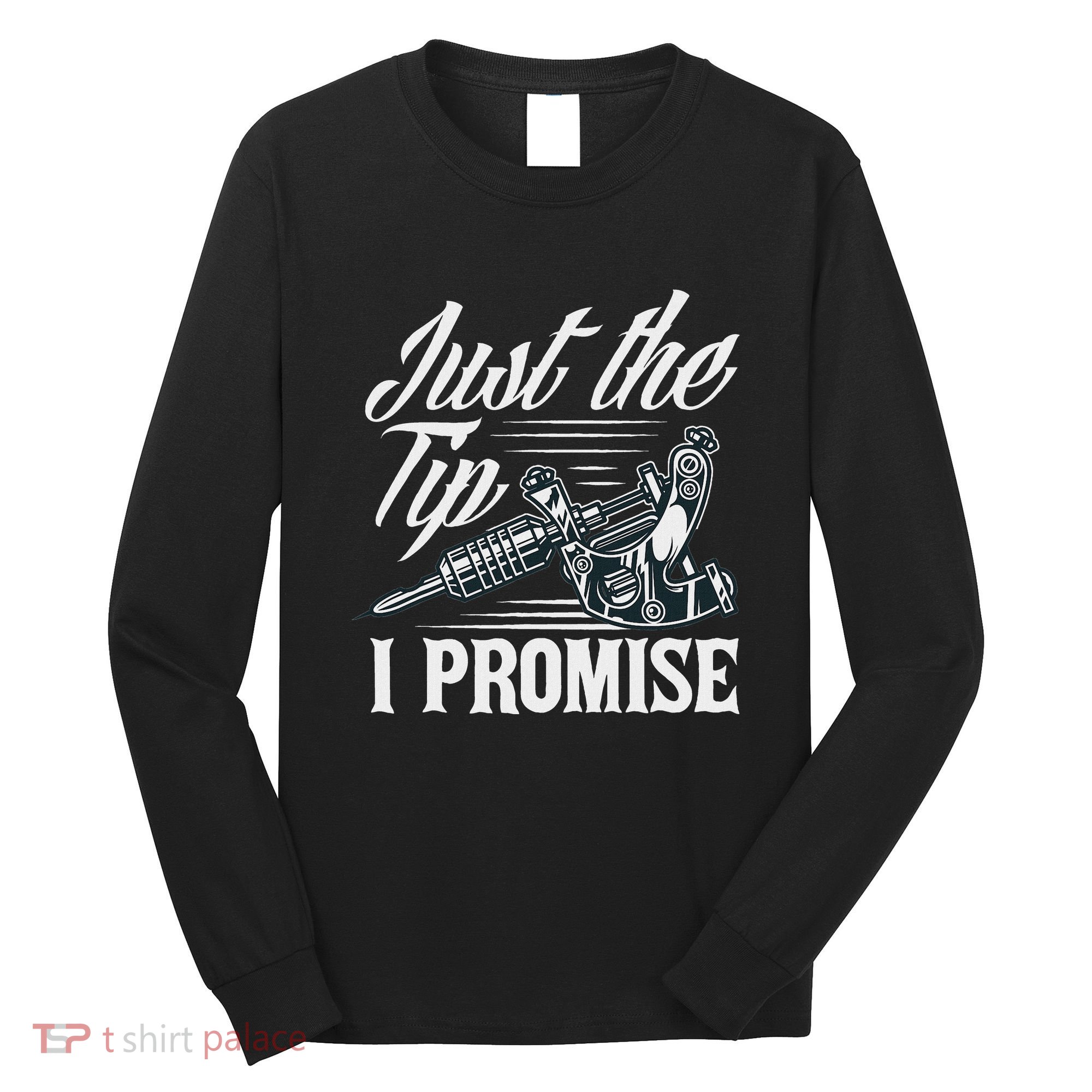 Just The Tip I Promise Funny Saying Tattoo Lover Long Sleeve Shirt