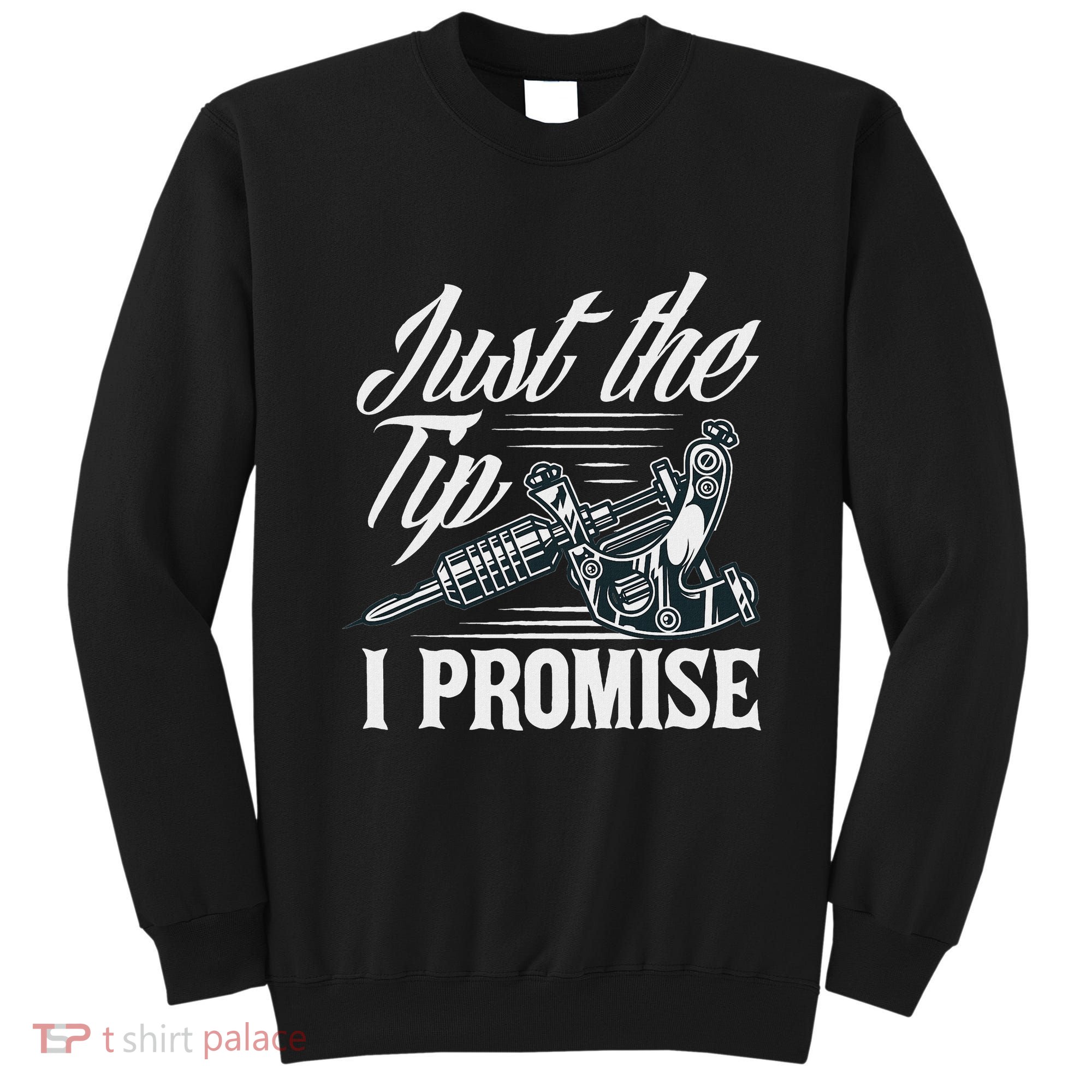 Just The Tip I Promise Funny Saying Tattoo Lover Sweatshirt
