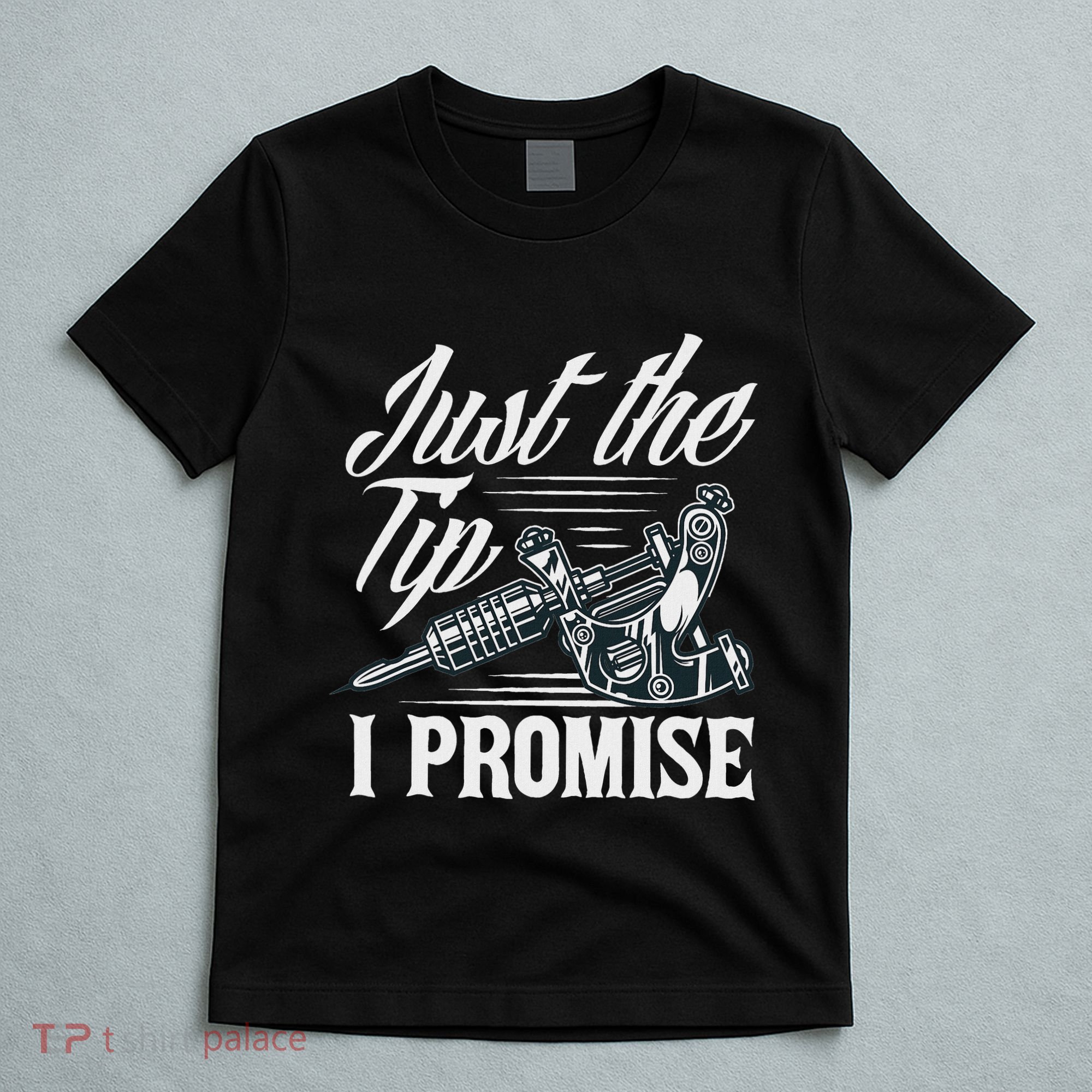 Just The Tip I Promise Funny Saying Tattoo Lover T-Shirt