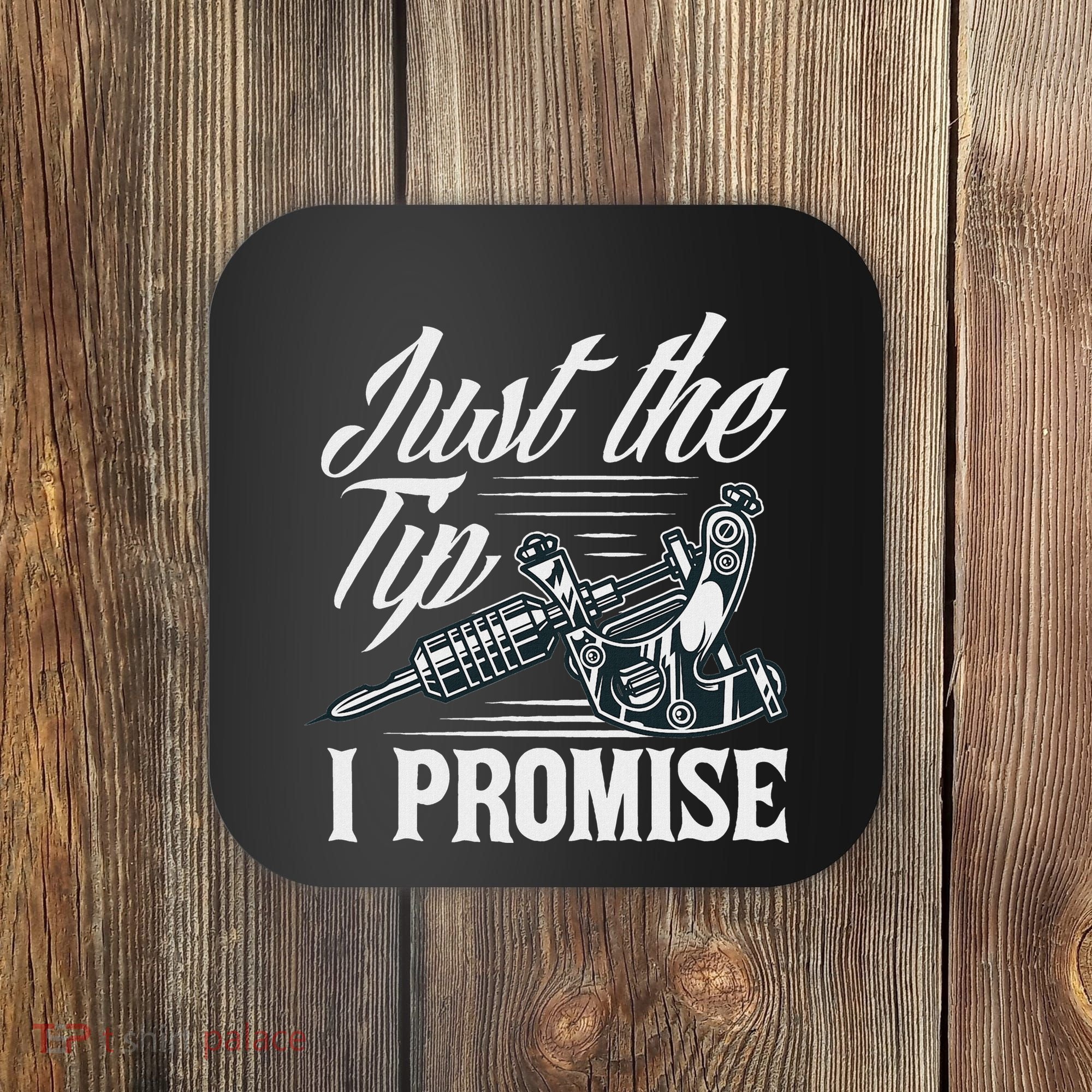 Just The Tip I Promise Funny Saying Tattoo Lover Coaster
