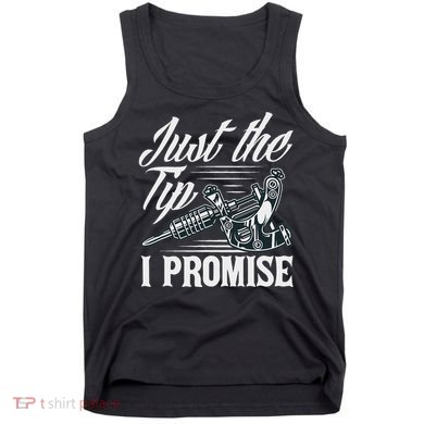 Just The Tip I Promise Funny Saying Tattoo Lover Tank Top