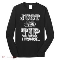 Just The Tip I Promise The Original Tattoo Artist Long Sleeve Shirt thumb 0
