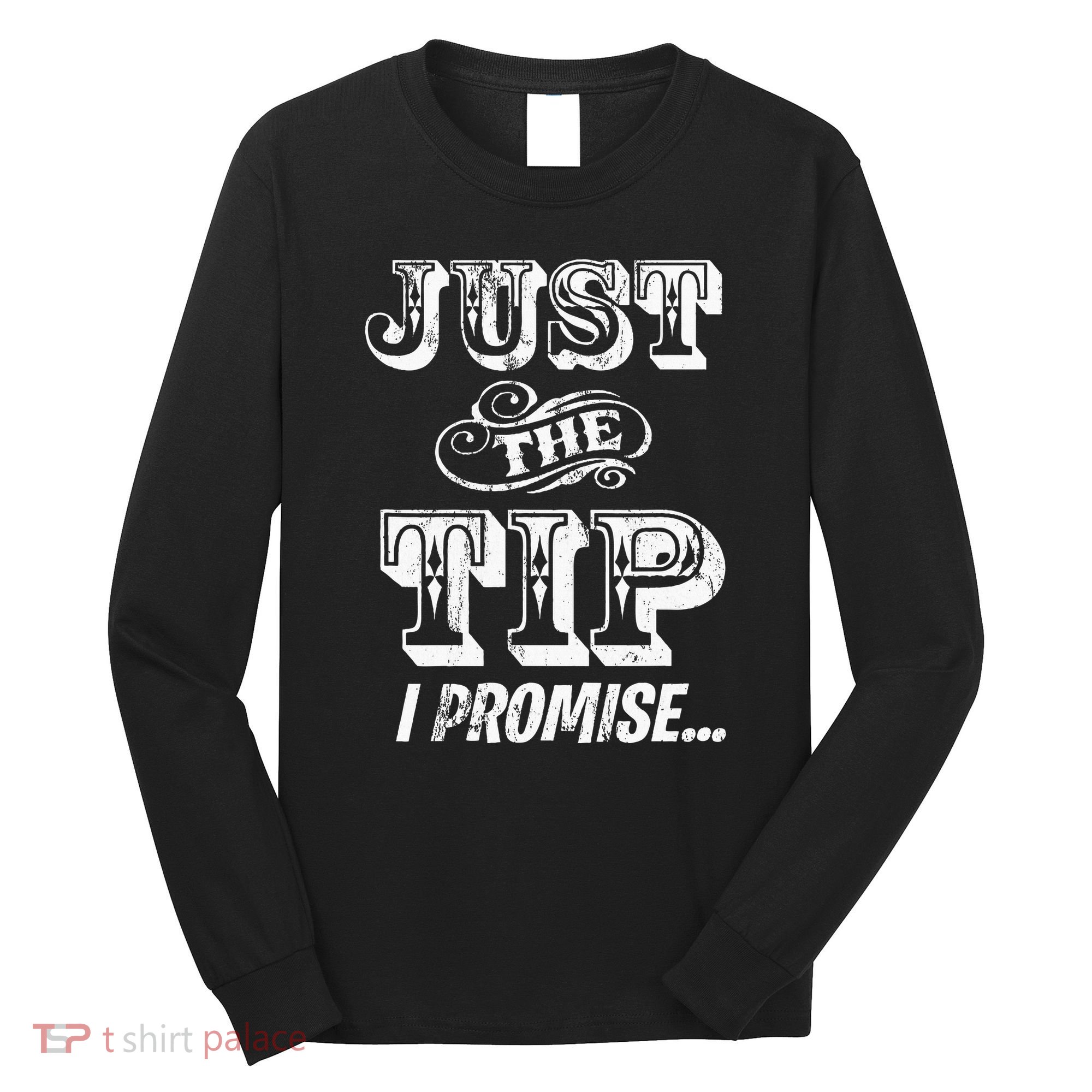 Just The Tip I Promise The Original Tattoo Artist Long Sleeve Shirt