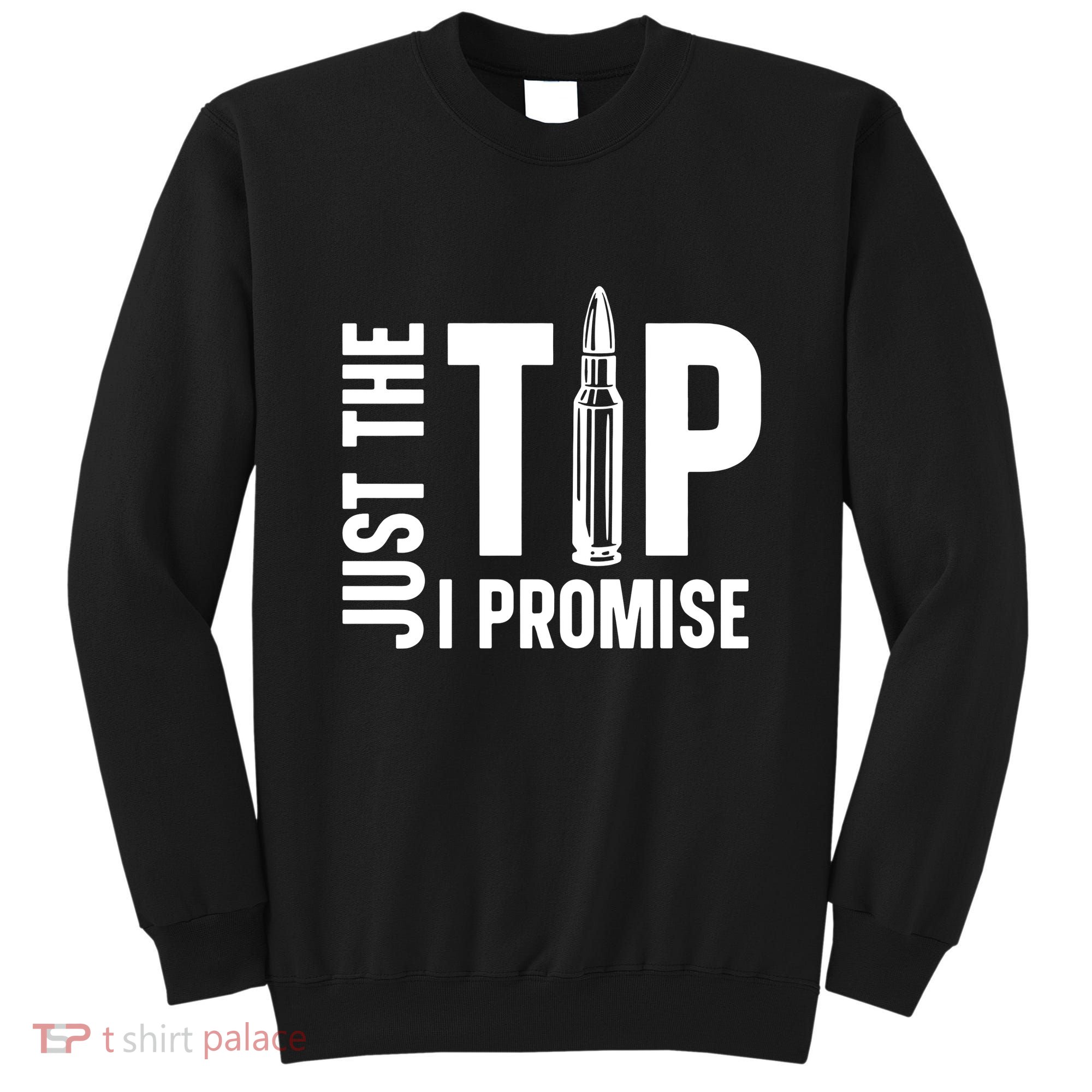 Just The Tip I Promise Bullet Gun Sweatshirt